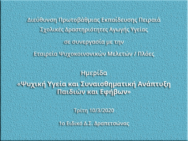 Ημερίδα «Ψυχική Υγεία και Συναισθηματική Ανάπτυξη Παιδιών και Εφήβων» Τρίτη 10/3/2020, 1ο Ειδικό Δ.Σ. Δραπετσώνας